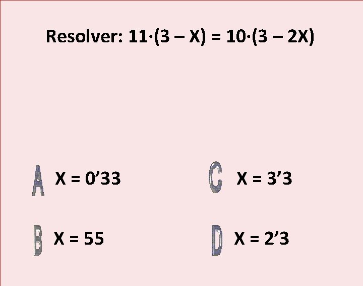 Resolver: 11·(3 – X) = 10·(3 – 2 X) X = 0’ 33 X