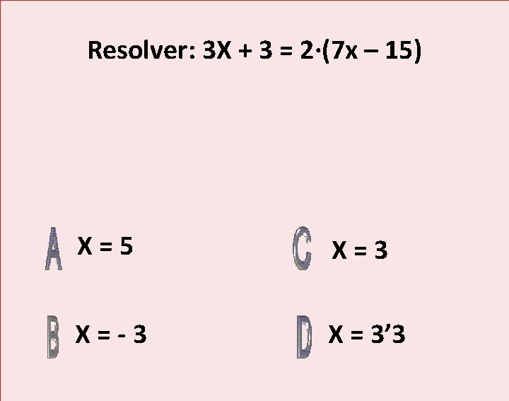 Resolver: 3 X + 3 = 2·(7 x – 15) X=5 X=3 X=-3 X