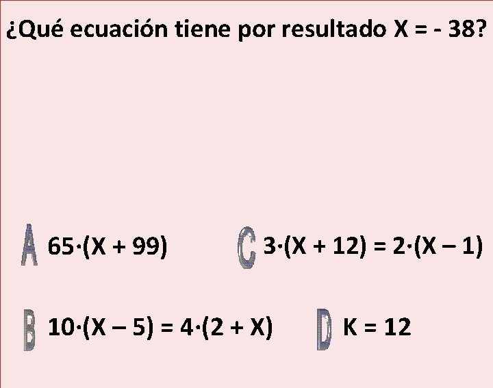 ¿Qué ecuación tiene por resultado X = - 38? 65·(X + 99) 3·(X +