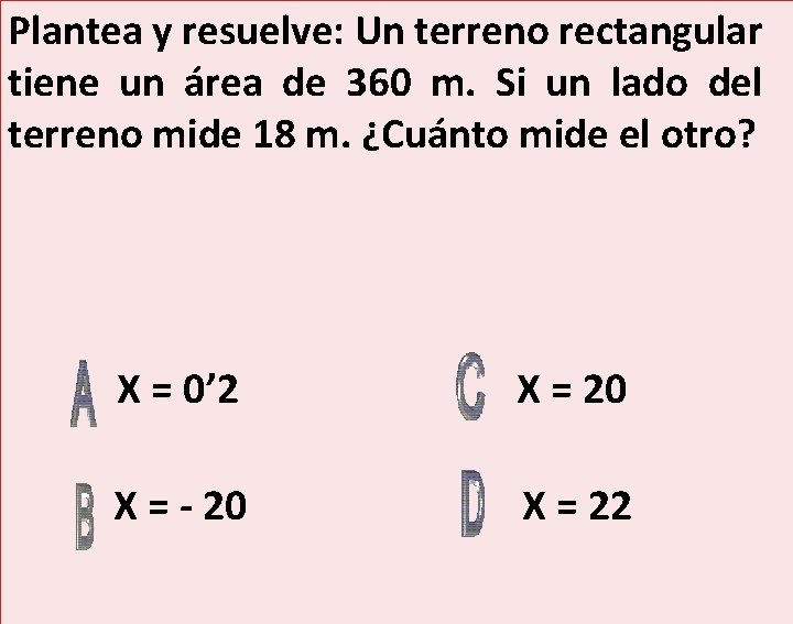 Plantea y resuelve: Un terreno rectangular tiene un área de 360 m. Si un