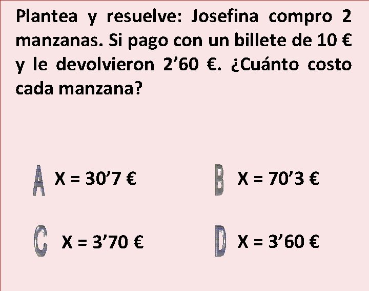Plantea y resuelve: Josefina compro 2 manzanas. Si pago con un billete de 10 Plantea y resuelve: Josefina compro 2 manzanas. Si pago con un billete de 10