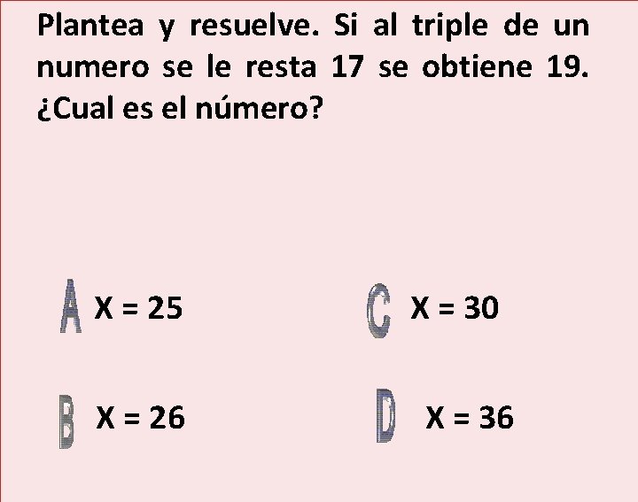 Plantea y resuelve. Si al triple de un numero se le resta 17 se