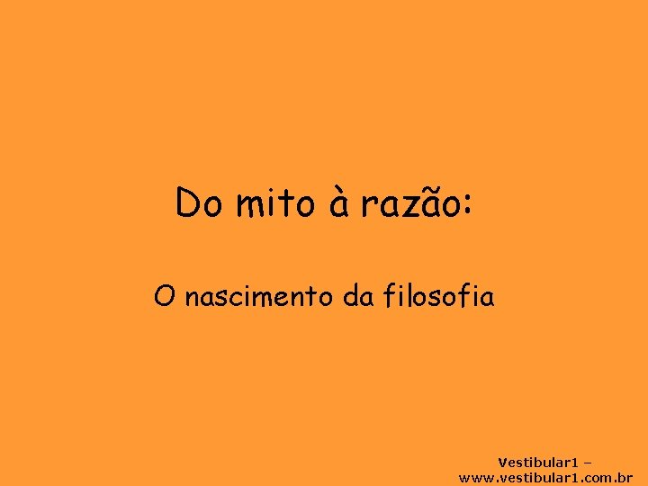 Do mito à razão: O nascimento da filosofia Vestibular 1 – www. vestibular 1.