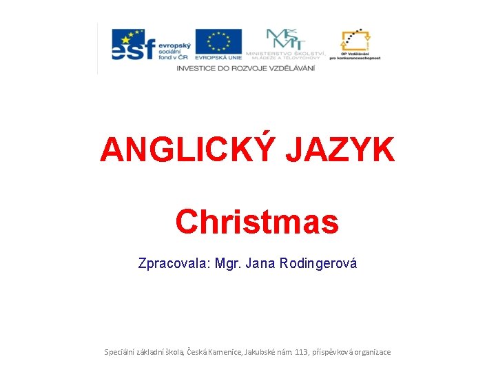 ANGLICKÝ JAZYK Christmas Zpracovala: Mgr. Jana Rodingerová Speciální základní škola, Česká Kamenice, Jakubské nám.
