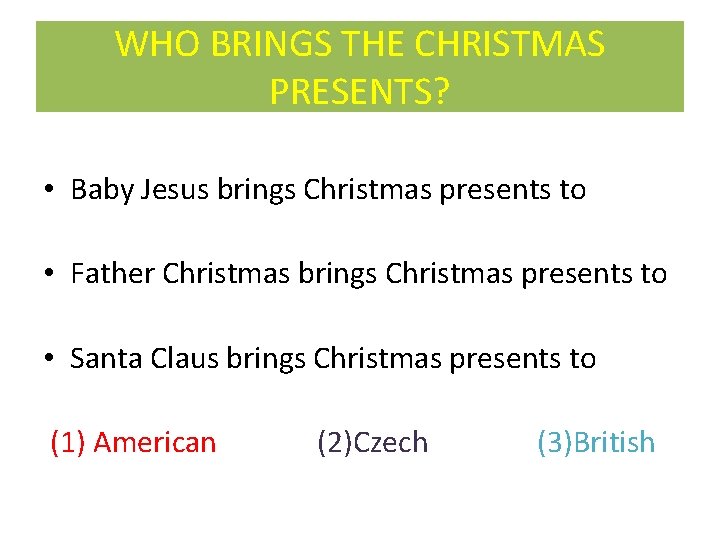 WHO BRINGS THE CHRISTMAS PRESENTS? • Baby Jesus brings Christmas presents to • Father