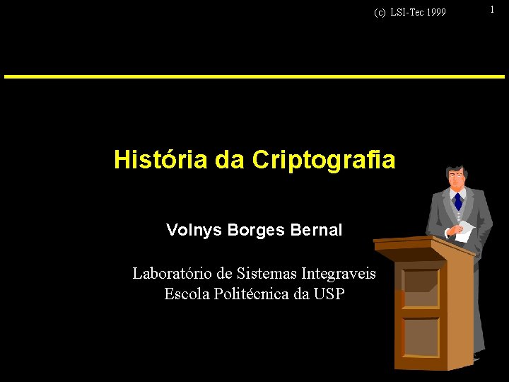 (c) LSI-Tec 1999 História da Criptografia Volnys Borges Bernal Laboratório de Sistemas Integraveis Escola