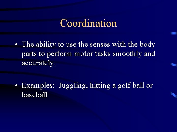 Coordination • The ability to use the senses with the body parts to perform