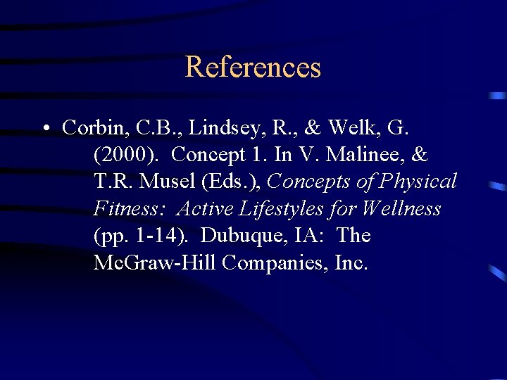 References • Corbin, C. B. , Lindsey, R. , & Welk, G. (2000). Concept