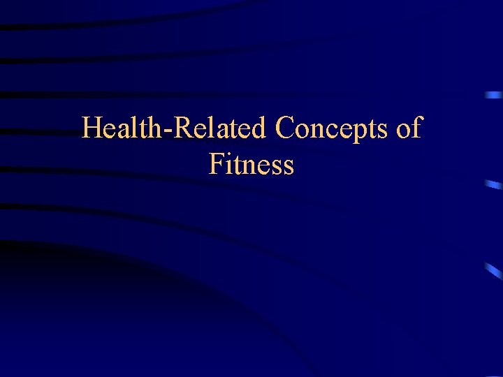 Health-Related Concepts of Fitness Health-Related Concepts of Fitness