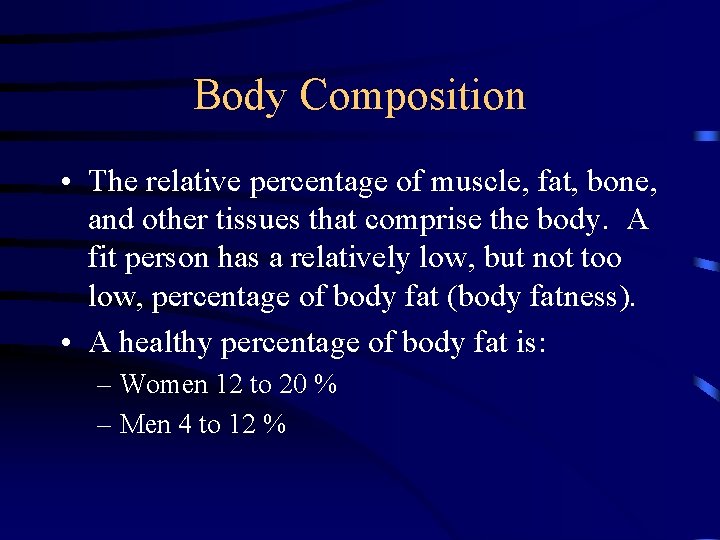 Body Composition • The relative percentage of muscle, fat, bone, and other tissues that