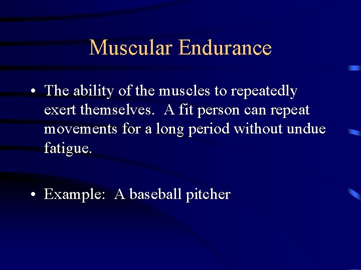 Muscular Endurance • The ability of the muscles to repeatedly exert themselves. A fit