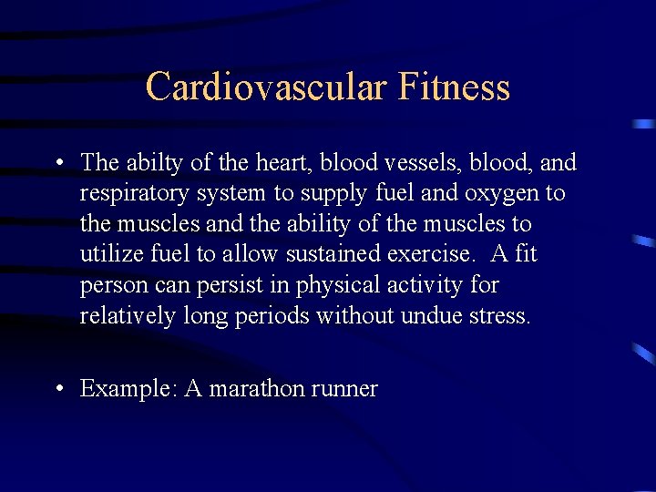 Cardiovascular Fitness • The abilty of the heart, blood vessels, blood, and respiratory system