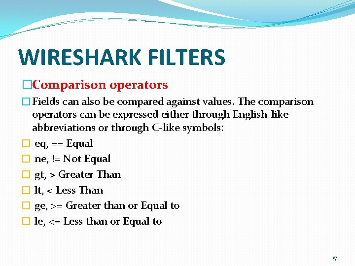 WIRESHARK FILTERS �Comparison operators �Fields can also be compared against values. The comparison operators
