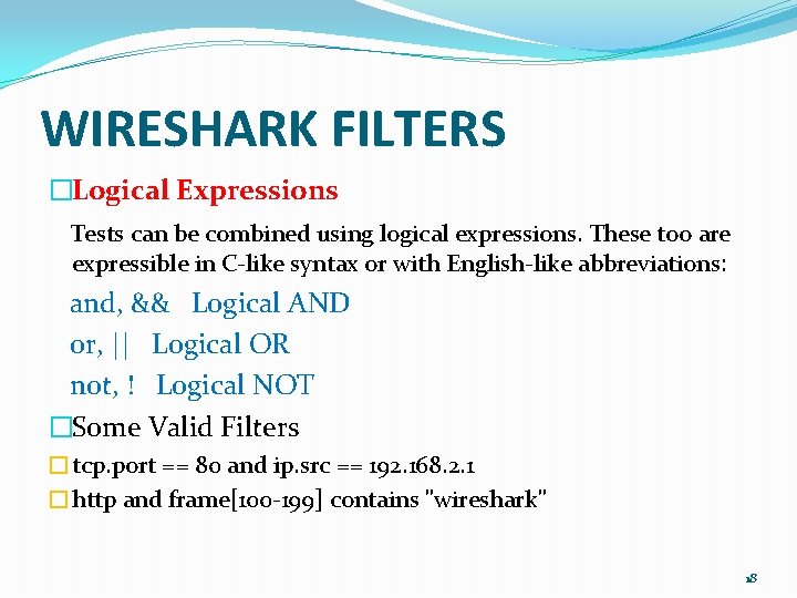 WIRESHARK FILTERS �Logical Expressions Tests can be combined using logical expressions. These too are