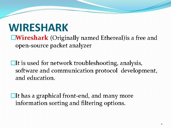 WIRESHARK �Wireshark (Originally named Ethereal)is a free and open-source packet analyzer �It is used