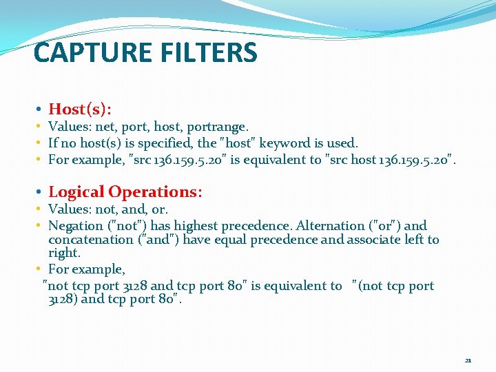 CAPTURE FILTERS • Host(s): • Values: net, port, host, portrange. • If no host(s)