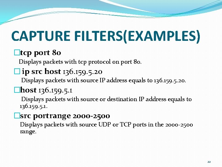 CAPTURE FILTERS(EXAMPLES) �tcp port 80 Displays packets with tcp protocol on port 80. �