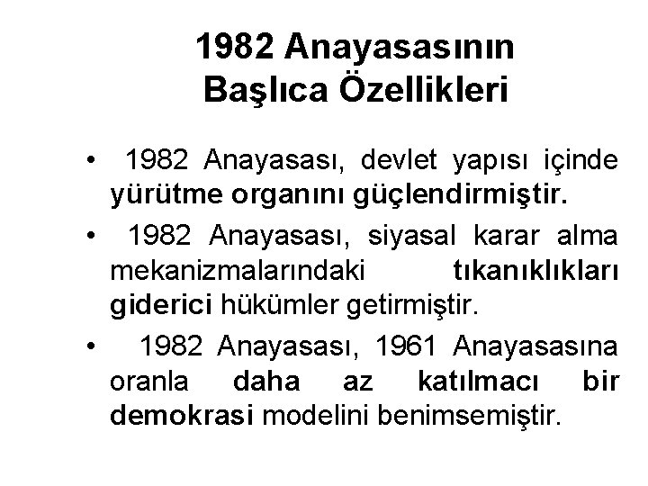 1982 Anayasasının Başlıca Özellikleri • 1982 Anayasası, devlet yapısı içinde yürütme organını güçlendirmiştir. •