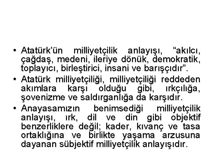  • Atatürk’ün milliyetçilik anlayışı, “akılcı, çağdaş, medeni, ileriye dönük, demokratik, toplayıcı, birleştirici, insani