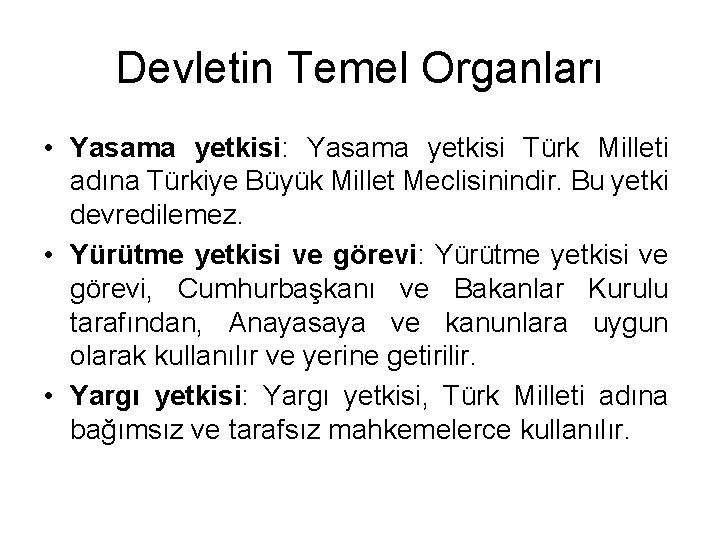 Devletin Temel Organları • Yasama yetkisi: Yasama yetkisi Türk Milleti adına Türkiye Büyük Millet