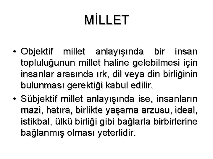 MİLLET • Objektif millet anlayışında bir insan topluluğunun millet haline gelebilmesi için insanlar arasında