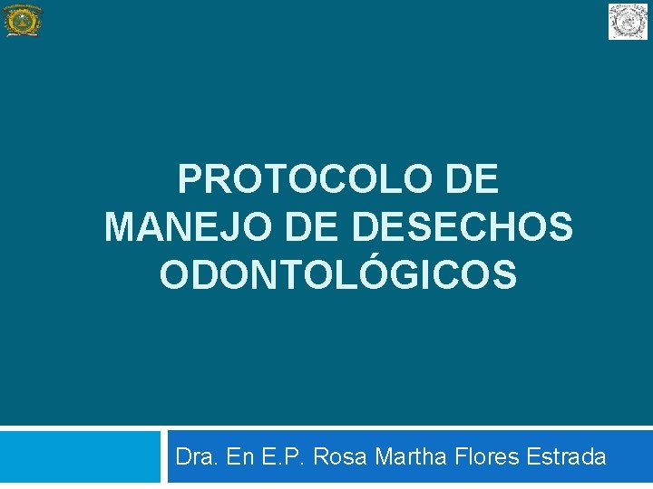 PROTOCOLO DE MANEJO DE DESECHOS ODONTOLÓGICOS Dra. En E. P. Rosa Martha Flores Estrada