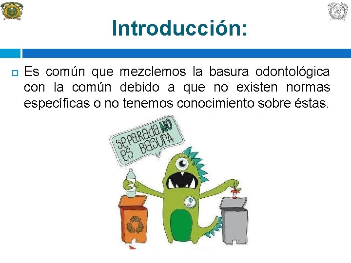 Introducción: Es común que mezclemos la basura odontológica con la común debido a que