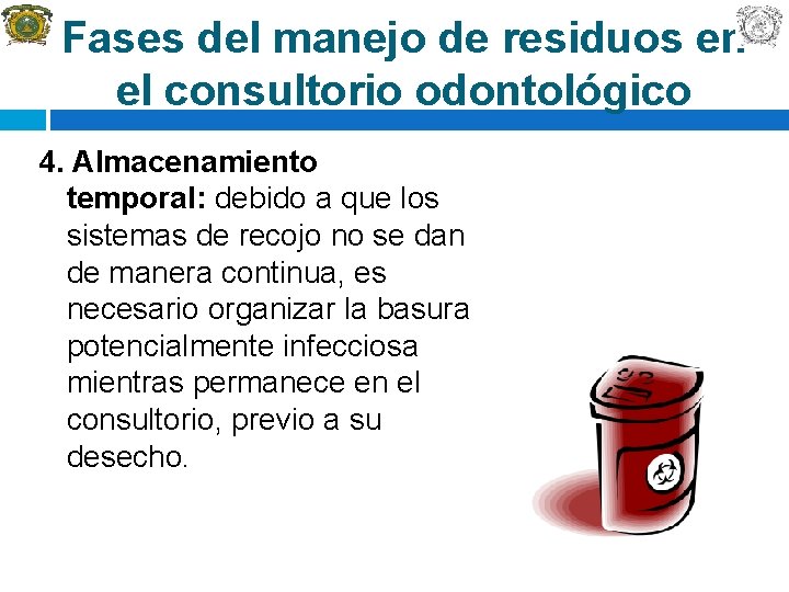 Fases del manejo de residuos en el consultorio odontológico 4. Almacenamiento temporal: debido a