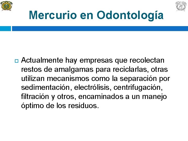 Mercurio en Odontología Actualmente hay empresas que recolectan restos de amalgamas para reciclarlas, otras