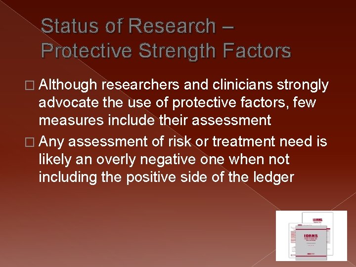 Status of Research – Protective Strength Factors � Although researchers and clinicians strongly advocate