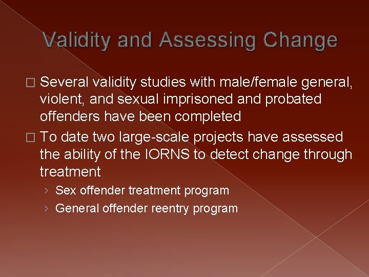 Validity and Assessing Change Several validity studies with male/female general, violent, and sexual imprisoned