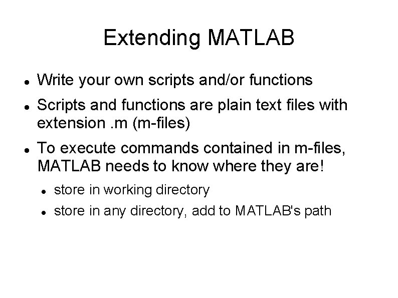 Extending MATLAB Write your own scripts and/or functions Scripts and functions are plain text