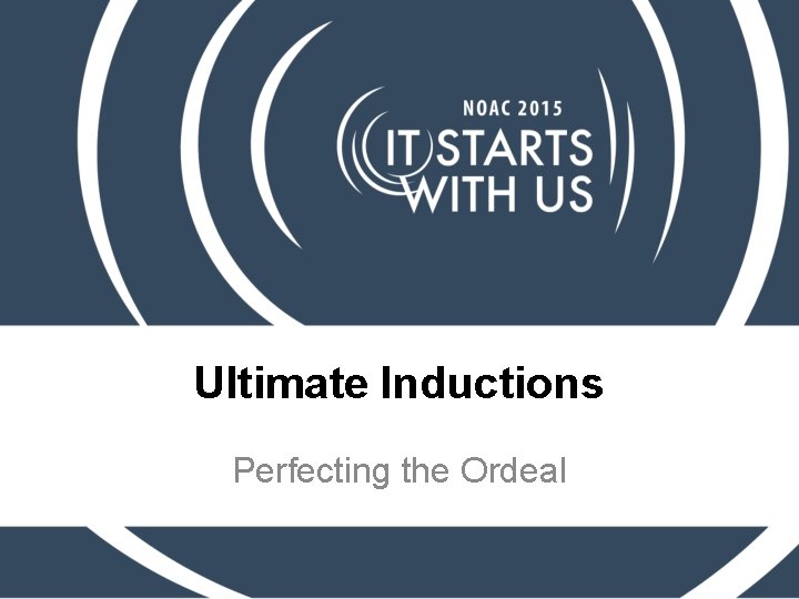 Ultimate Inductions Perfecting the Ordeal 