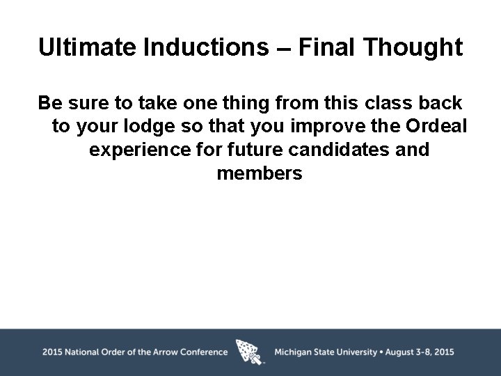 Ultimate Inductions – Final Thought Be sure to take one thing from this class