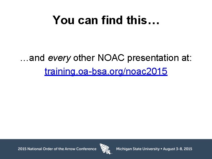 You can find this… …and every other NOAC presentation at: training. oa-bsa. org/noac 2015