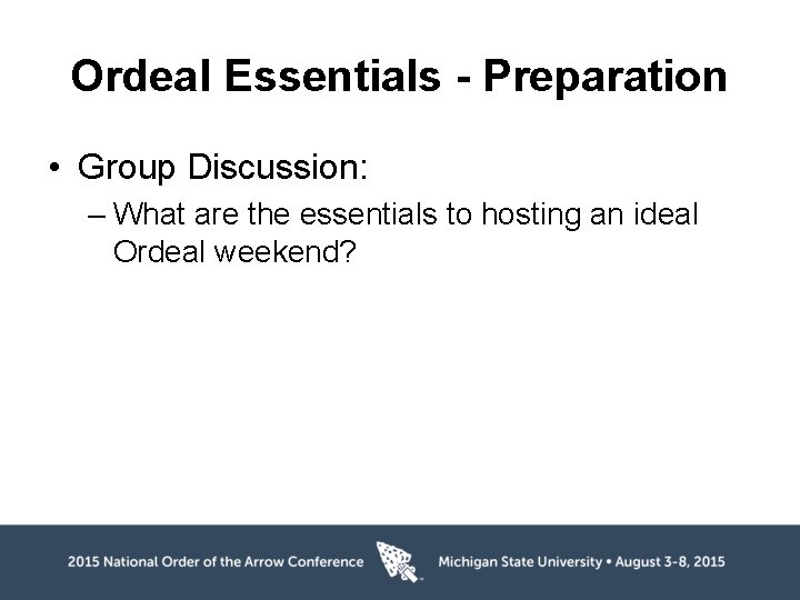 Ordeal Essentials - Preparation • Group Discussion: – What are the essentials to hosting