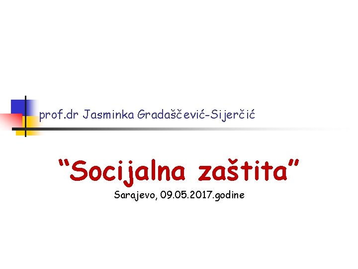 prof. dr Jasminka Gradaščević-Sijerčić “Socijalna zaštita” Sarajevo, 09. 05. 2017. godine 