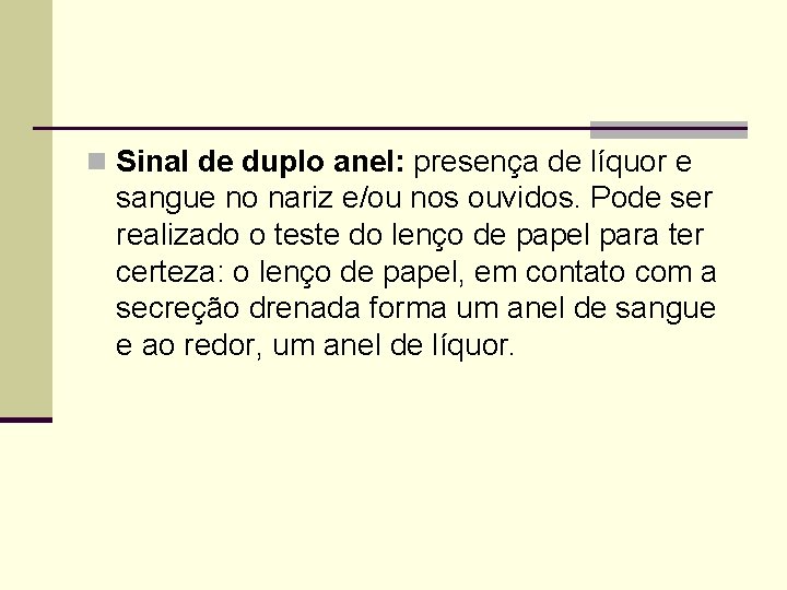 n Sinal de duplo anel: presença de líquor e sangue no nariz e/ou nos