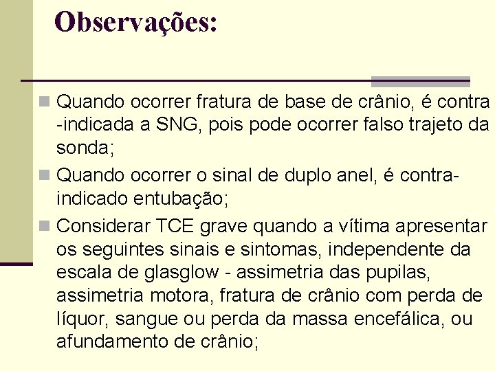 Observações: n Quando ocorrer fratura de base de crânio, é contra -indicada a SNG,