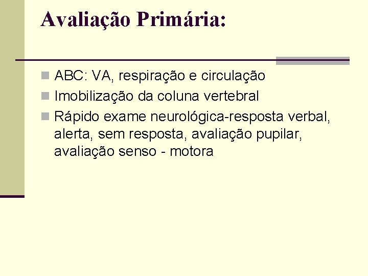 Avaliação Primária: n ABC: VA, respiração e circulação n Imobilização da coluna vertebral n