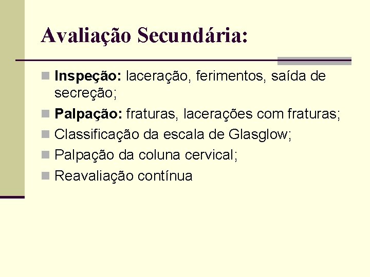Avaliação Secundária: n Inspeção: laceração, ferimentos, saída de secreção; n Palpação: fraturas, lacerações com