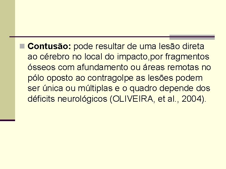 n Contusão: pode resultar de uma lesão direta ao cérebro no local do impacto,