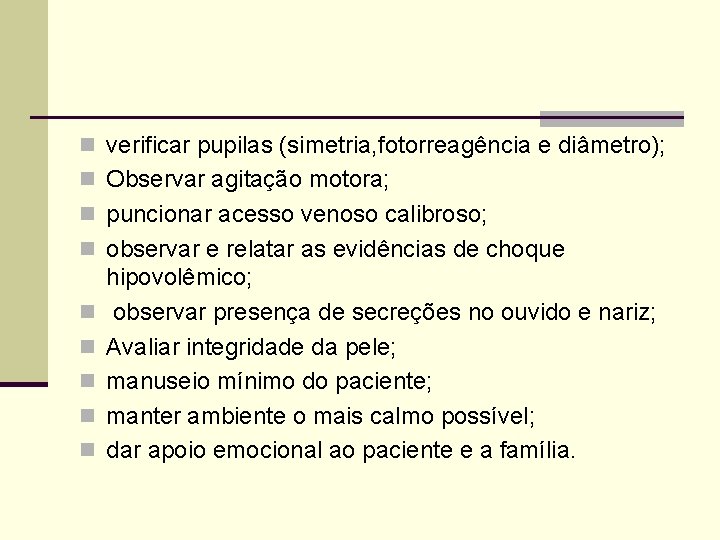 n verificar pupilas (simetria, fotorreagência e diâmetro); n Observar agitação motora; n puncionar acesso