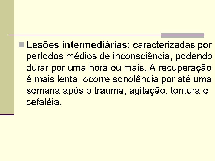 n Lesões intermediárias: caracterizadas por períodos médios de inconsciência, podendo durar por uma hora