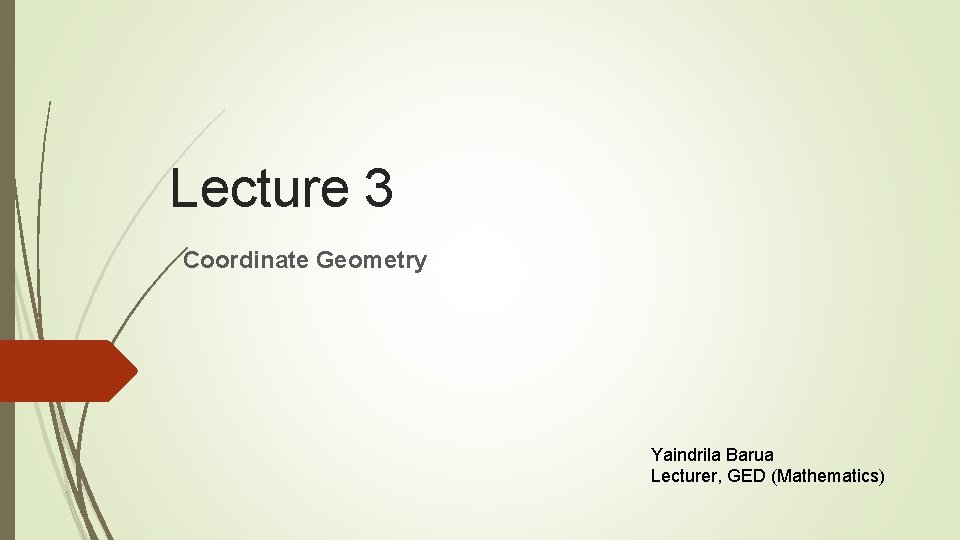Lecture 3 Coordinate Geometry Yaindrila Barua Lecturer, GED (Mathematics) 