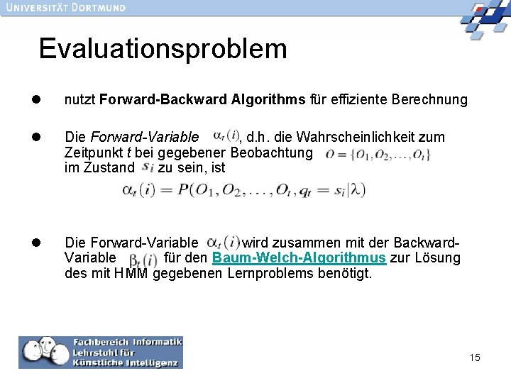 Evaluationsproblem l nutzt Forward-Backward Algorithms für effiziente Berechnung l Die Forward-Variable , d. h.