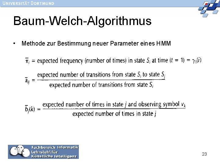 Baum-Welch-Algorithmus • Methode zur Bestimmung neuer Parameter eines HMM 23 