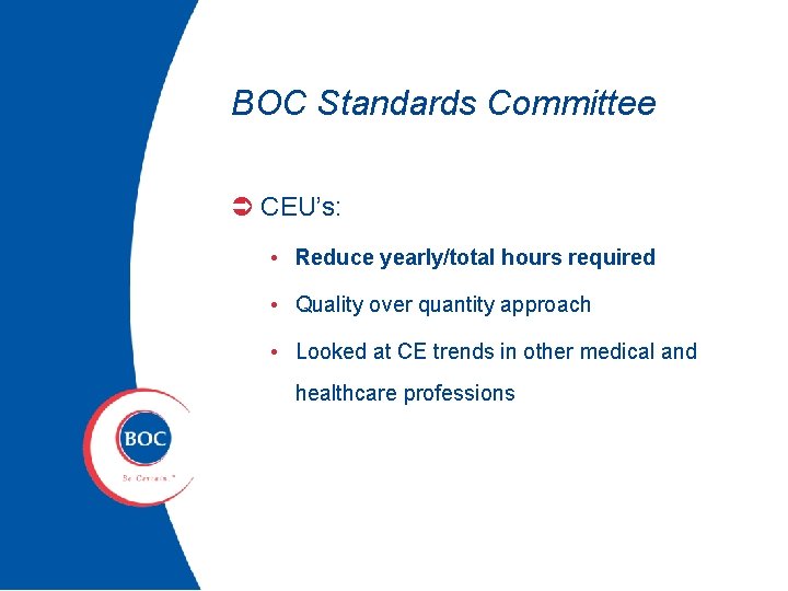 BOC Standards Committee Ü CEU’s: • Reduce yearly/total hours required • Quality over quantity