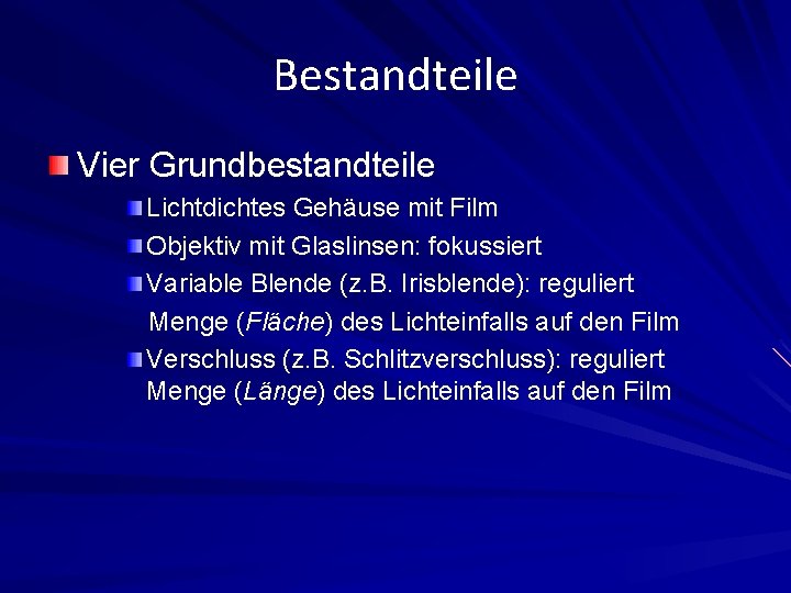 Bestandteile Vier Grundbestandteile Lichtdichtes Gehäuse mit Film Objektiv mit Glaslinsen: fokussiert Variable Blende (z.
