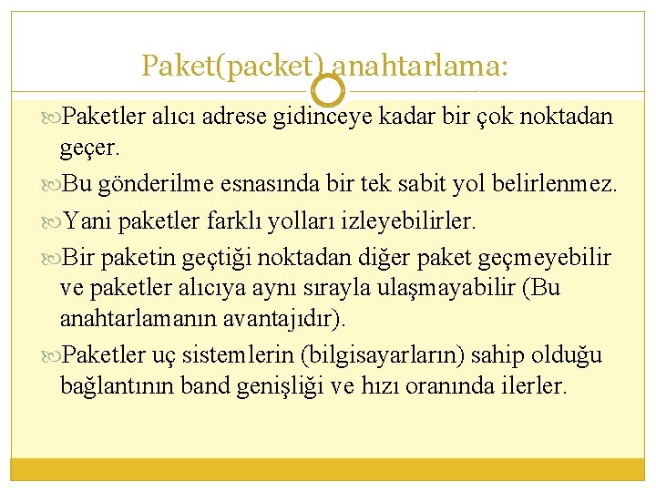 Paket(packet) anahtarlama: Paketler alıcı adrese gidinceye kadar bir çok noktadan geçer. Bu gönderilme esnasında